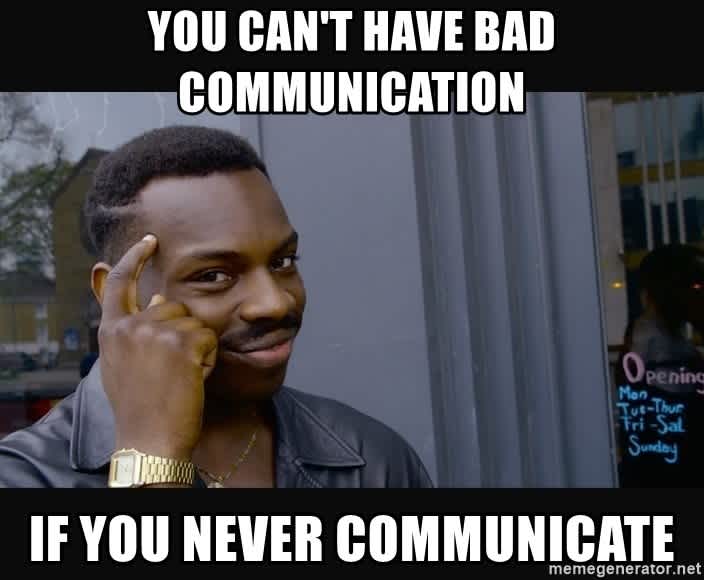 you-cant-have-bad-communication-if-you-never-communicate