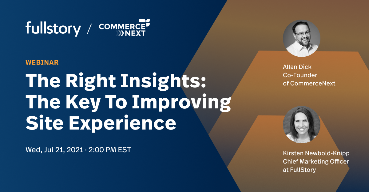 The Right Insights: The Key to Improving Site Experience with Fullstory and CommerceNext