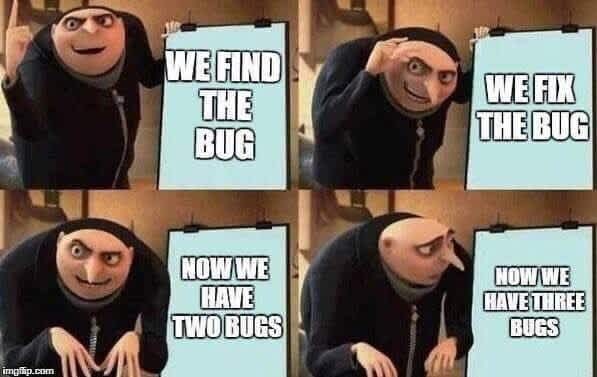 expression-we-find-the-bug-we-fix-the-bug-nowwe-have-twobugs-now-we-have-three-bugs-m-imgflipcom