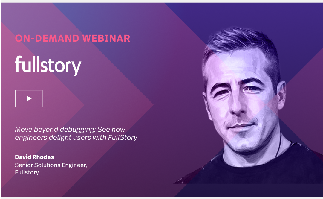 Move beyond debugging: See how engineers delight users with Fullstory