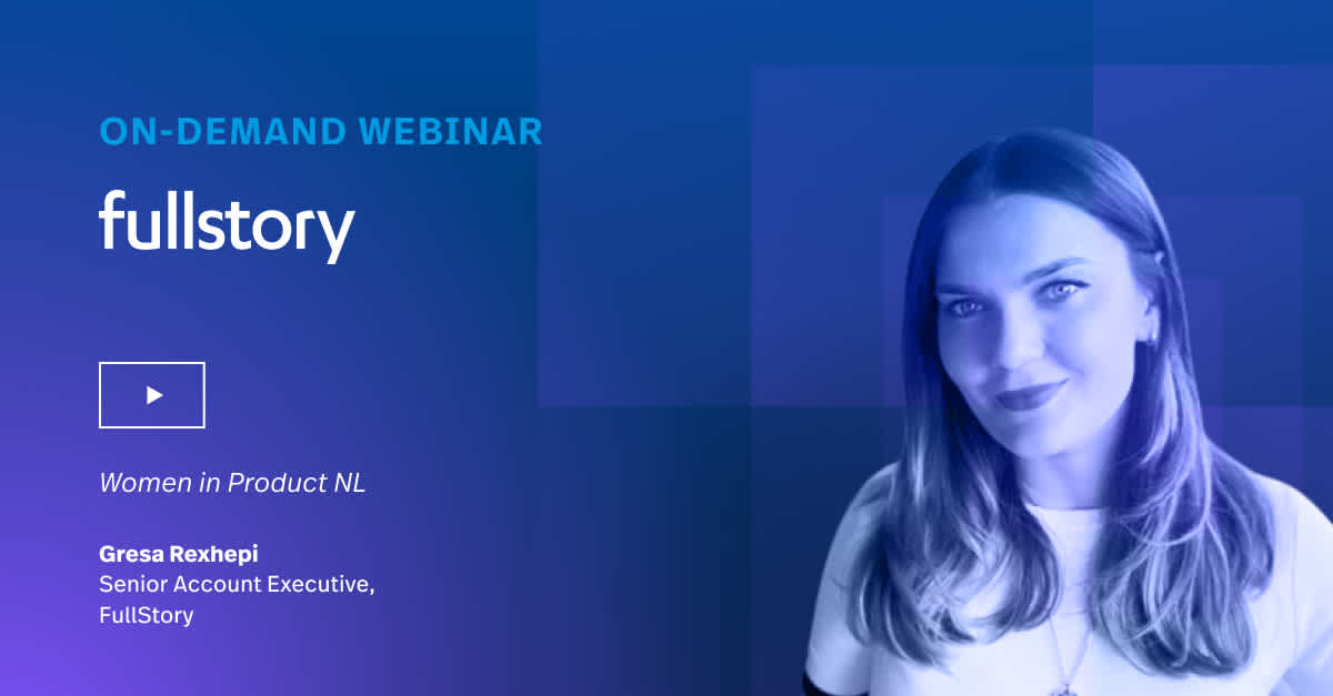 Women in Product NL: FullStory presents DX trends of 2023 in an on-demand webinar with Gresa Rexhepi