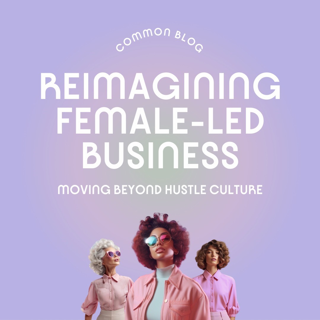 Reimagining Female-Led Business: Moving Beyond Hustle Culture