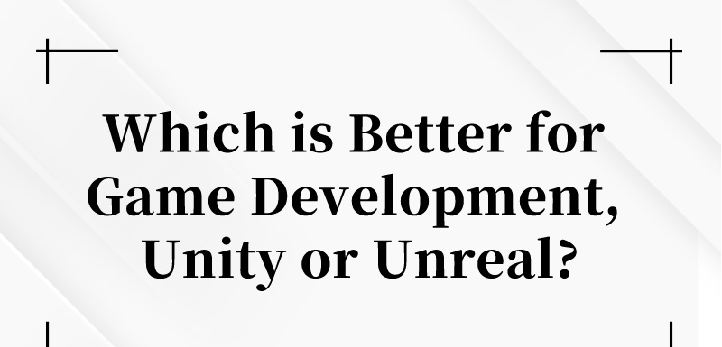 Which is Better for Game Development, Unity or Unreal Engine?