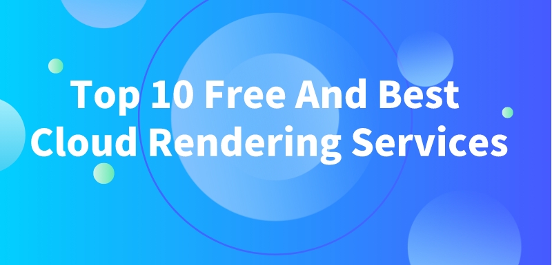 Top 10 Free And Best Cloud Rendering Services in 2023
