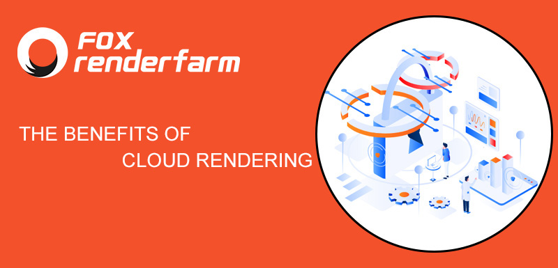The Benefits of Cloud Rendering