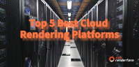 2023 Top 5 Best Cloud Rendering Platforms
