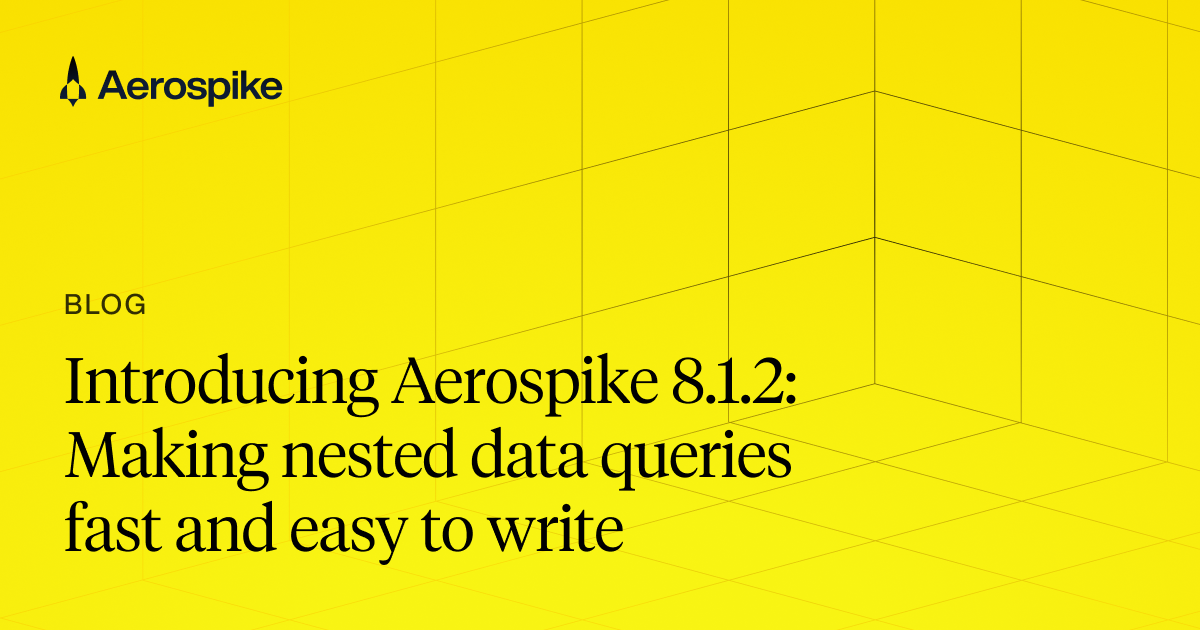 Introducting Aerospike 8.1.2: Path expressions GA for Fully Nested Data ...