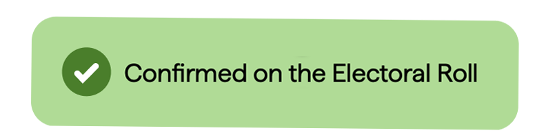 A green rectangle shape with black text saying, 'Confirmed on the Electoral Roll'. There is a green tick to the left of the text.