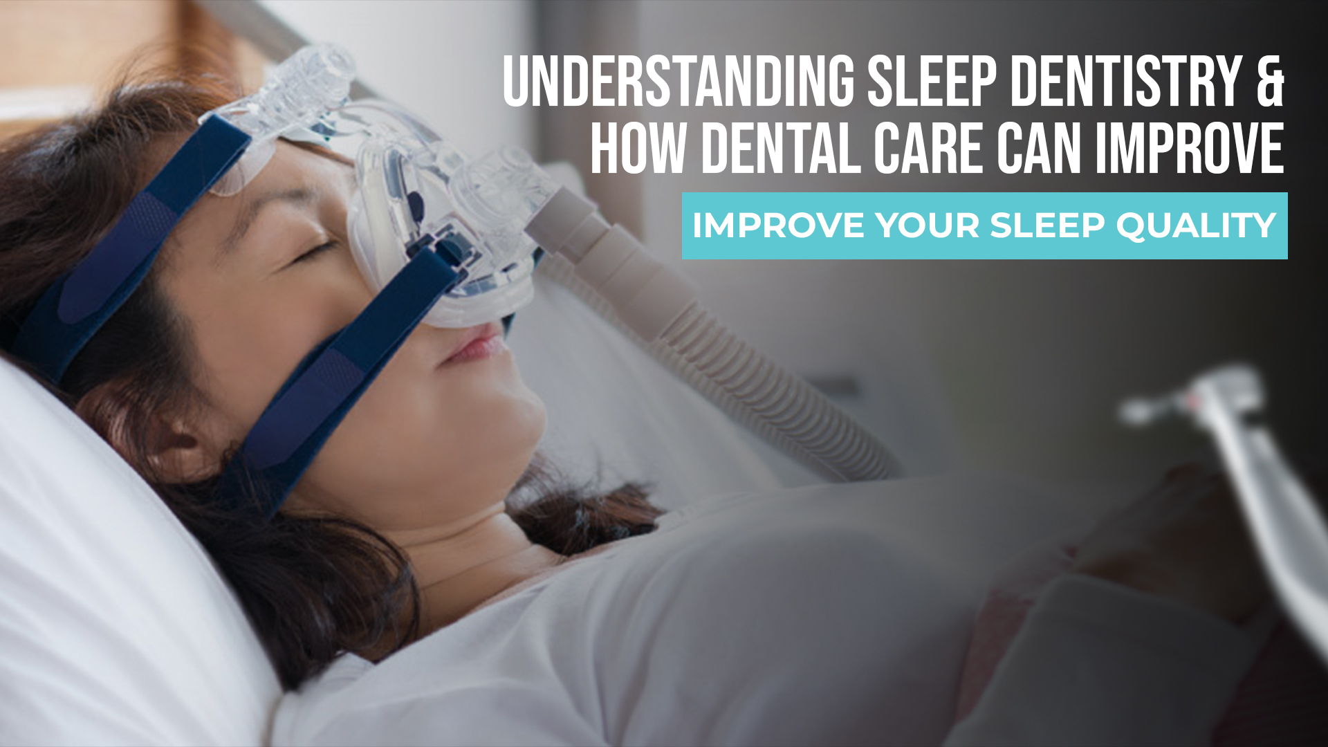 Understanding Sleep Dentistry & How Dental Care Can Improve Your Sleep Quality