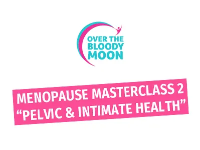 Menopause Masterclass 2 - "Pelvic & Intimate Health"
