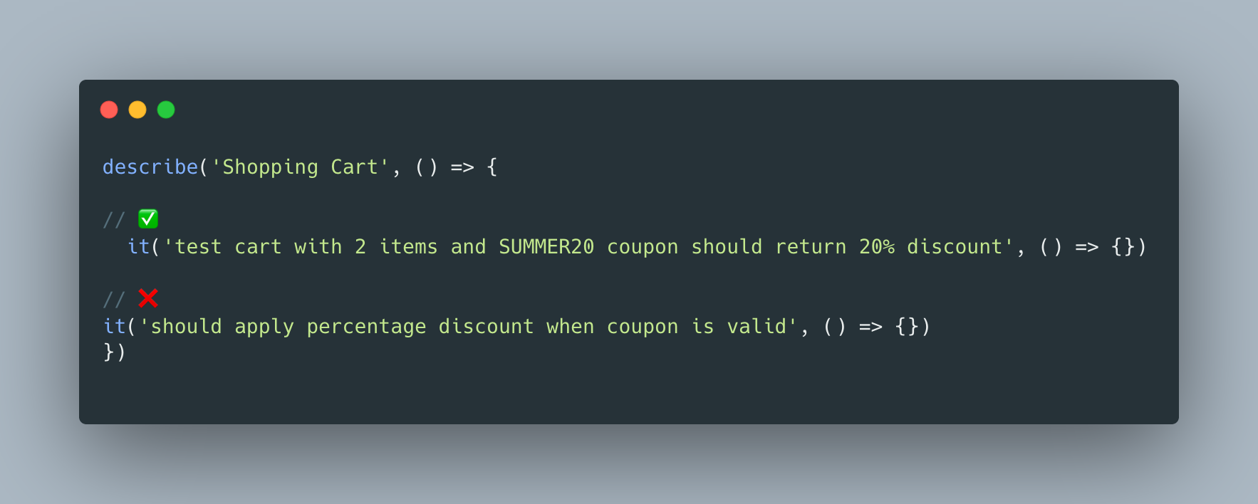Good example of test for Shopping cart: 'test cart with 2 items and SUMMER20 coupon should return 20% discount'.