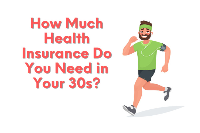 How Much Health Insurance Do I Need in My 30s?