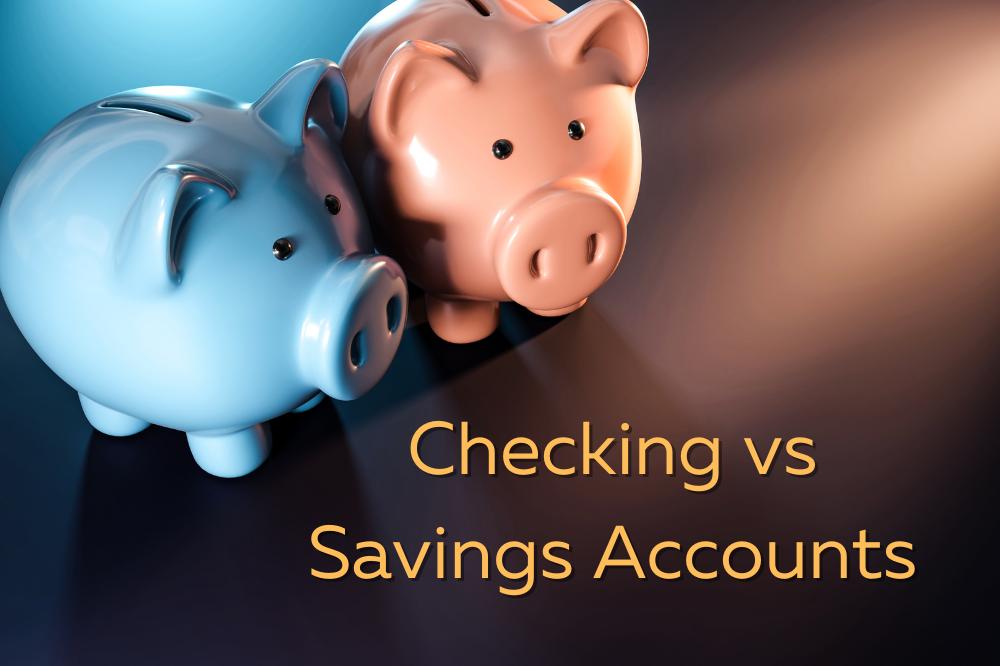 Checking vs Savings Accounts – and Why You May Need Both