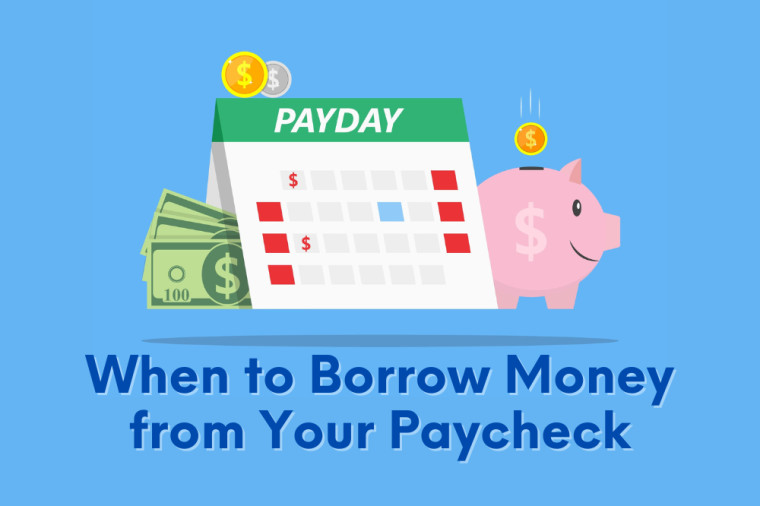 When To Borrow Money From Your Paycheck... And When Not To