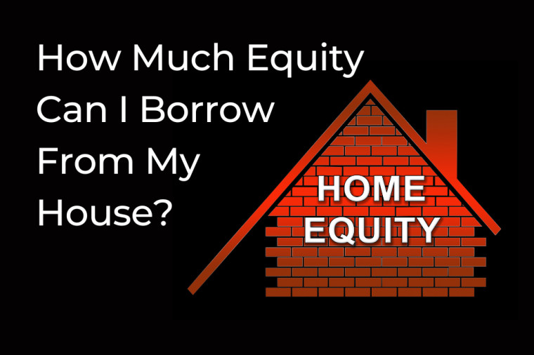 How Much Equity Can I Borrow From My House?