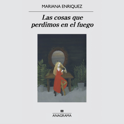 Mariana Enriquez, Las cosas que perdimos en el fuego