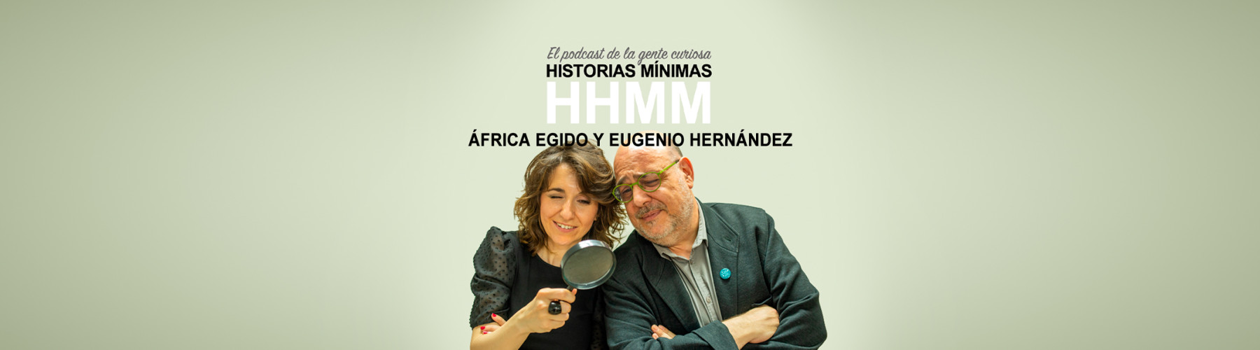 Historias Mínimas es un podcast presentado por África Egido y Eugenio Hernández en el que se bucea, durante treinta minutos, en anécdotas curiosas y a menudo desconocidas por el gran público.