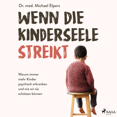 Michael Elpers, Wenn die Kinderseele streikt: Warum immer mehr Kinder 