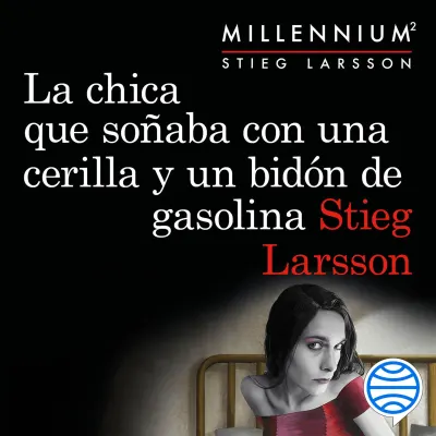 Stieg Larsson, La chica que soñaba con una cerilla y un bidón de gasolina (Serie Millennium 2)