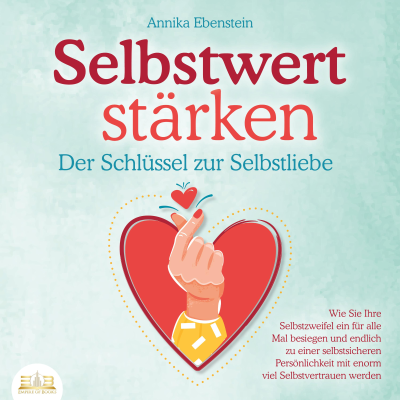 SELBSTWERT STÄRKEN - Der Schlüssel zur Selbstliebe