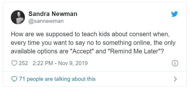 tweet that reads "how are we supposed to teach kids about consent when, every time you want to say no to something online, the only available options are "accept" and "remind me later"?