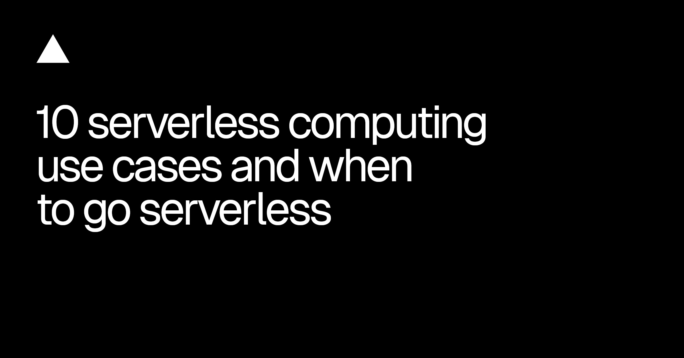 10 serverless computing use cases and when to go serverless - Vercel