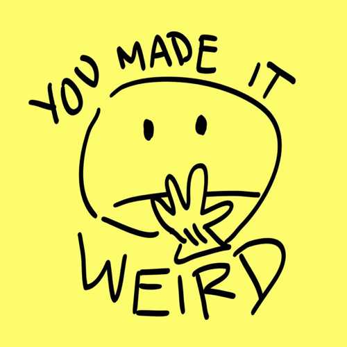 You made it weird