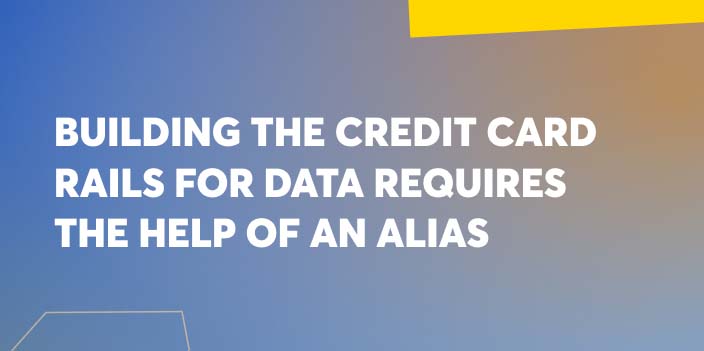 Building the Credit Card Rails for Data Requires the Help of an Alias image