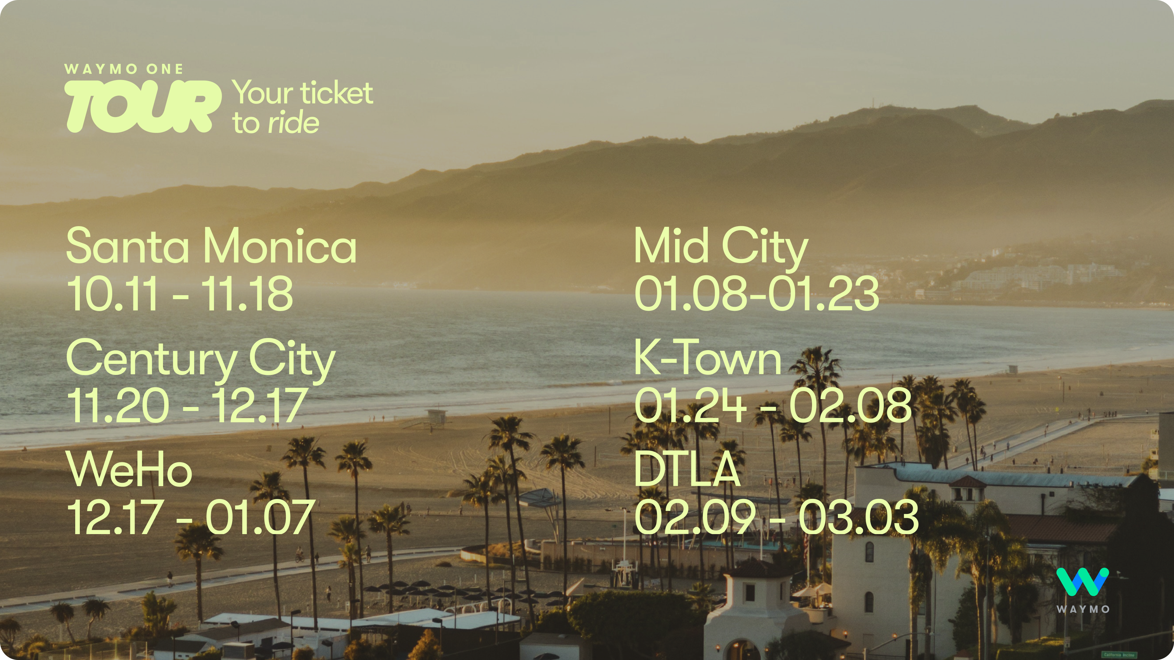 Waymo One Tour Schedule:
Santa Monica: October 11 to November 18
Century City: November 20 to December 17
WeHo: December 17 to January 7
Mid City: January 8 to January 23
K-Town: January 24 to February 8
DTLA: February 9 to March 3