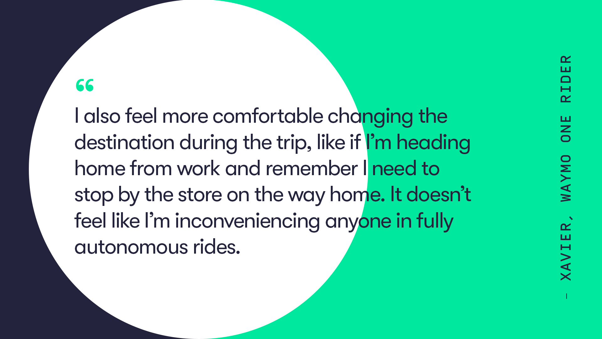 A quote from Waymo One Rider, Xavier, who details how they "also feel more comfortable changing the destination during the trip."