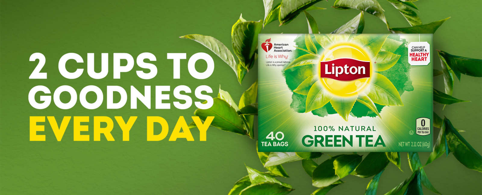 A 40-count box of Lipton Green Tea Bags in front of swirling green tea leaves on a green background. To the left is text that reads, "2 CUPS TO GOODNESS EVERY DAY"