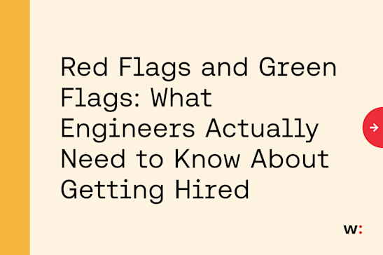 Red Flags and Green Flags: What Engineers Actually Need to Know About Getting Hired