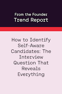 From the Founder | How to Identify Self-Aware Candidates: The Interview Question That Reveals Everything