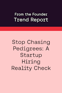 From the Founder | Stop Chasing Pedigrees: A Startup Hiring Reality Check