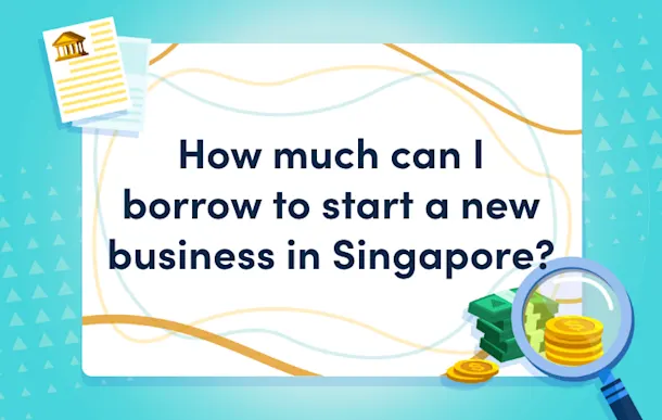 how much can i borrow to start a new business singapore