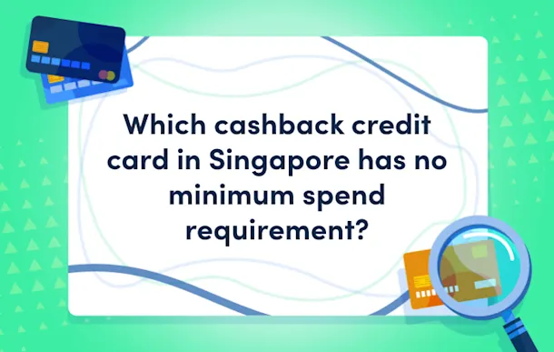 Which cashback credit card in Singapore has no minimum spend requirement