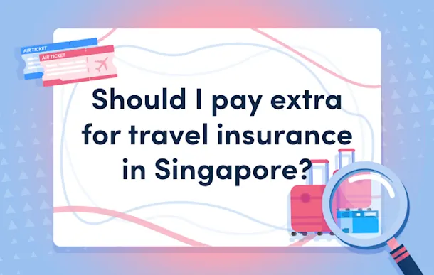 Should I pay extra for travel insurance in Singapore?