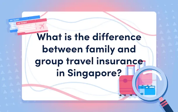 What is the difference between family and group travel insurance in Singapore?