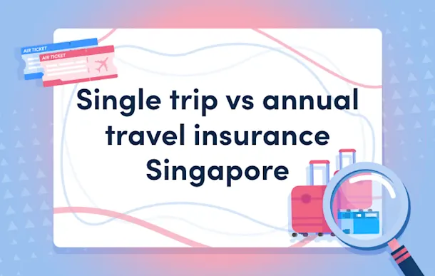 Single trip vs annual travel insurance Singapore