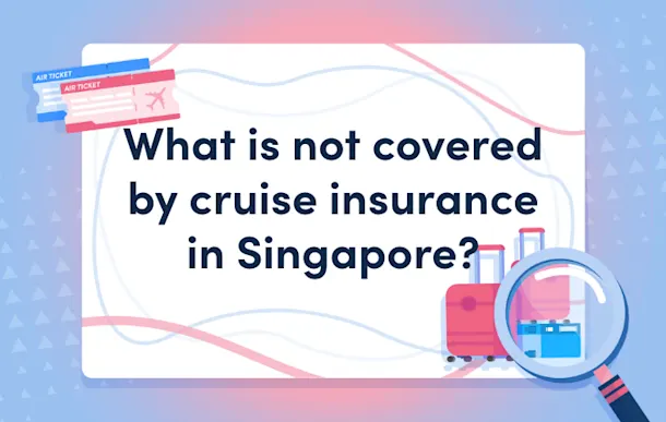 What is not covered by cruise insurance in Singapore?
