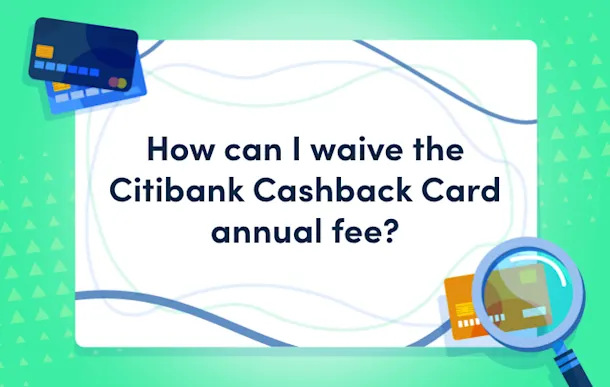 How can I waive the Citibank Cashback Card annual fee?