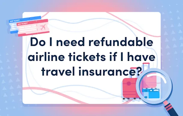 Do I need refundable airline tickets if I have travel insurance?