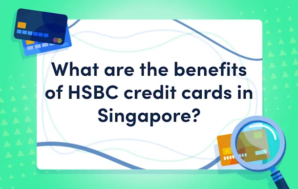 What are the benefits of HSBC credit cards in Singapore?