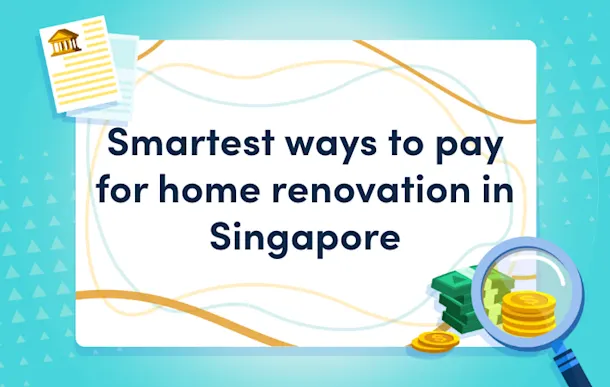 Smartest ways to pay for home renovation in Singapore