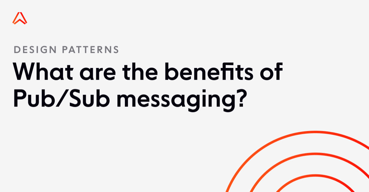 What are the benefits of Pub/Sub messaging?