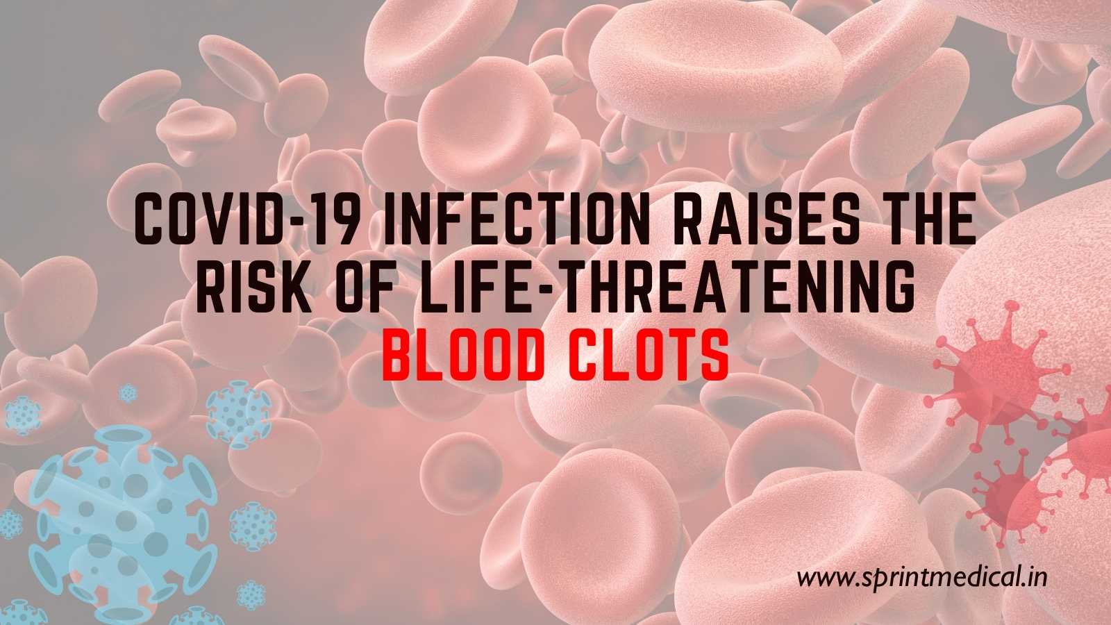 Covid-19 infection raises the risk of life-threatening blood clots