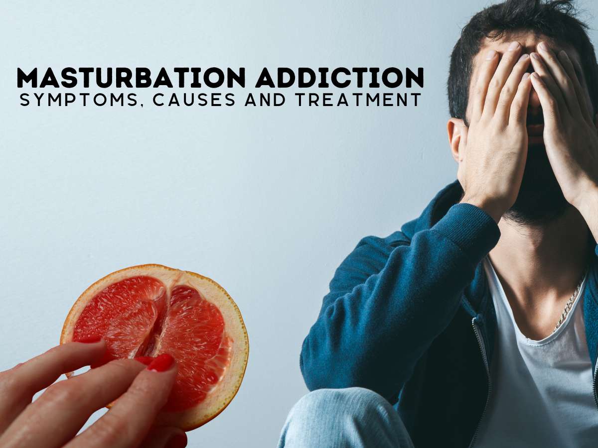 What is Masturbation Addiction Symptoms, Causes and Treatment