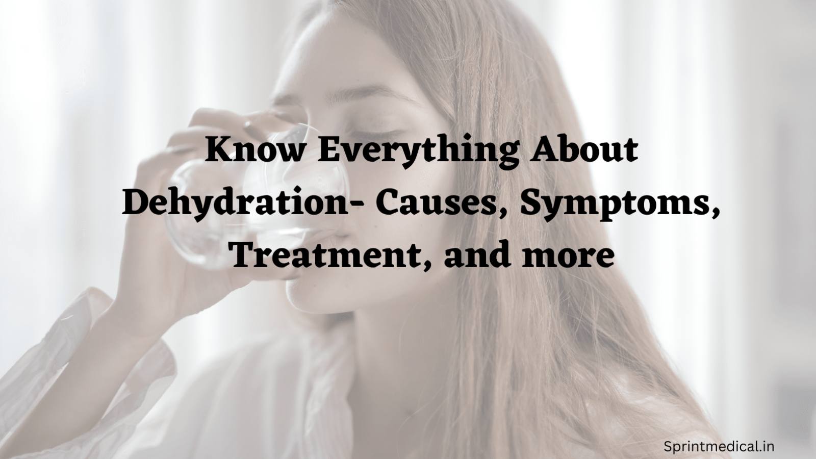 Know Everything About Dehydration - Causes, Symptoms,Treatment and more