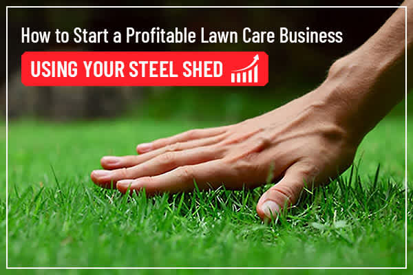 How to Start a Profitable Lawn Care Business Using Your Steel Shed