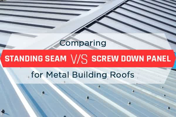 comparing-standing-seam-vs-screw-down-panel-for-metal-building-roofs